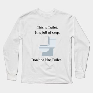 Don't be like Toilet! Long Sleeve T-Shirt